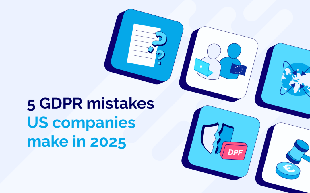 5 GDPR mistakes US companies make in 2025 – and how to avoid them